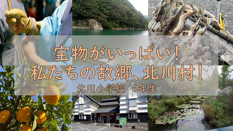 宝物がいっぱい！私たちの故郷、北川村！